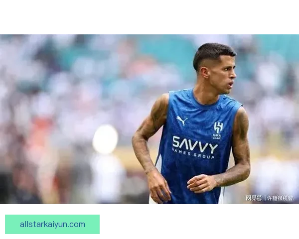 坎塞洛战术适配性持续提升，展现出卓越的多面性与适应能力